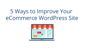 5 Ways to Improve Your e-Commerce WordPress Site