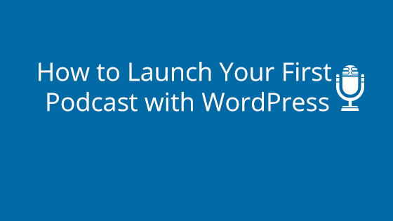 How to Launch Your First Podcast with WordPress post thumbnail image