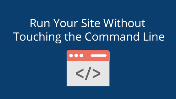 Run Your Site Without Touching the Command Line