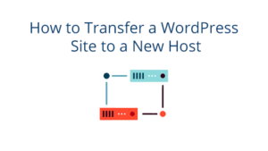 How to Transfer a WordPress Site to a New Host